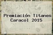 Premiación Titanes <b>Caracol</b> 2015