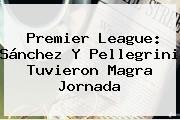 <b>Premier League</b>: Sánchez Y Pellegrini Tuvieron Magra Jornada