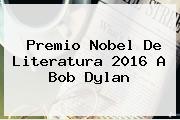 Premio Nobel De Literatura 2016 A <b>Bob Dylan</b>
