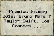 Premios <b>Grammy 2016</b>: Bruno Mars Y Taylor Swift, Los Grandes <b>...</b>