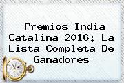<b>Premios India Catalina 2016</b>: La Lista Completa De Ganadores