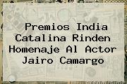<b>Premios India Catalina</b> Rinden Homenaje Al Actor Jairo Camargo