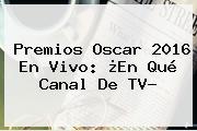 <b>Premios Oscar 2016 En Vivo</b>: ¿En Qué Canal De TV?