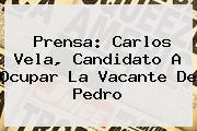 Prensa: <b>Carlos Vela</b>, Candidato A Ocupar La Vacante De Pedro