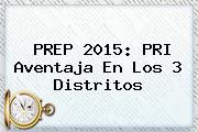 <b>PREP 2015</b>: PRI Aventaja En Los 3 Distritos
