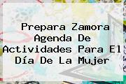 Prepara Zamora Agenda De Actividades Para El <b>Día De La Mujer</b>