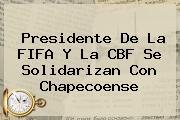 Presidente De La <b>FIFA</b> Y La CBF Se Solidarizan Con Chapecoense
