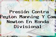 Presión Contra <b>Peyton Manning</b> Y Cam Newton En Ronda Divisional