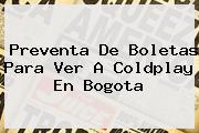 Preventa De Boletas Para Ver A Coldplay En <b>Bogota</b>