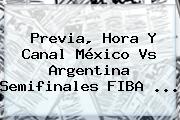 Previa, Hora Y Canal <b>México Vs Argentina</b> Semifinales <b>FIBA</b> <b>...</b>
