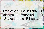 Previa: <b>Trinidad Y Tobago</b> - <b>Panamá</b> |<b> A Seguir La Fiesta