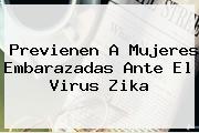 Previenen A Mujeres Embarazadas Ante El Virus <b>Zika</b>