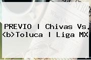 PREVIO | <b>Chivas Vs</b>. <b<i>>Toluca</b> | Liga MX