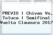PREVIO | <b>Chivas Vs</b>. <b>Toluca</b> | Semifinal <b>Vuelta</b> Clausura 2017