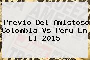 Previo Del Amistoso <b>Colombia Vs Peru</b> En El 2015