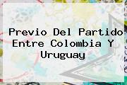 Previo Del Partido Entre <b>Colombia</b> Y <b>Uruguay</b>