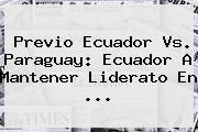 Previo <b>Ecuador Vs. Paraguay</b>: Ecuador A Mantener Liderato En <b>...</b>