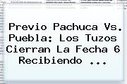 Previo <b>Pachuca Vs</b>. <b>Puebla</b>: Los Tuzos Cierran La Fecha 6 Recibiendo <b>...</b>