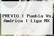 PREVIO | <b>Puebla Vs</b>. <b>América</b> | Liga MX