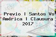 Previo | <b>Santos Vs América</b> | Clausura 2017