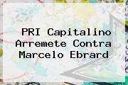 PRI Capitalino Arremete Contra <b>Marcelo Ebrard</b>