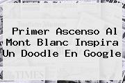<b>Primer Ascenso</b> Al <b>Mont Blanc</b> Inspira Un Doodle En Google