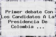 Primer Debate Con Los Candidatos A La Presidencia De Colombia ...