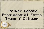 Primer Debate Presidencial Entre Trump Y <b>Clinton</b>
