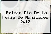 Primer Dia De La <b>Feria De Manizales 2017</b>