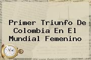 Primer Triunfo De Colombia En El <b>Mundial Femenino</b>