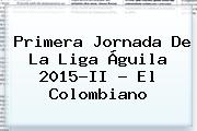 Primera Jornada De La <b>Liga Águila</b> 2015-II - El Colombiano