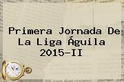 Primera Jornada De La <b>Liga Águila</b> 2015-II