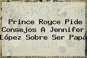<b>Prince Royce</b> Pide Consejos A Jennifer López Sobre Ser Papá