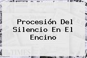 <b>Procesión Del Silencio</b> En El Encino
