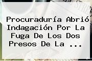 <b>Procuraduría</b> Abrió Indagación Por La Fuga De Los Dos Presos De La ...