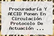 <b>Procuraduría</b> Y AECID Ponen En Circulación Protocolo De Actuación <b>...</b>