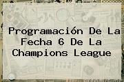 Programación De La Fecha 6 De La <b>Champions League</b>
