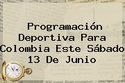 <b>Programación</b> Deportiva Para Colombia Este Sábado 13 De Junio