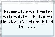 Promoviendo Comida Saludable, Estados Unidos Celebró El <b>4 De</b> ...