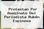 Protestan Por Asesinato Del Periodista <b>Rubén Espinosa</b>