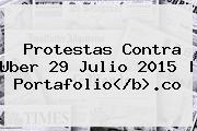 Protestas Contra Uber 29 Julio 2015 | <b>Portafolio<<i>/b>.co