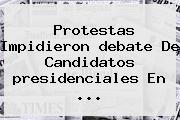 Protestas Impidieron <b>debate</b> De Candidatos <b>presidenciales</b> En ...