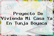 Proyecto De Vivienda <b>Mi Casa Ya</b> En Tunja Boyaca