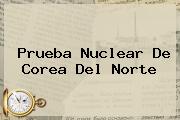 Prueba Nuclear De <b>Corea Del Norte</b>