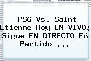 <b>PSG Vs</b>. <b>Saint Etienne</b> Hoy EN VIVO: Sigue EN DIRECTO Eñ Partido ...