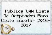 Publica <b>UAN</b> Lista De Aceptados Para Ciclo Escolar 2016- 2017
