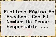 Publican Página En Facebook Con El Nombre De Menor Responsable ...
