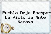 <b>Puebla</b> Deja Escapar La Victoria Ante <b>Necaxa</b>