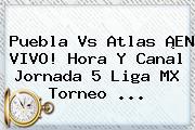 <b>Puebla Vs Atlas</b> ¡EN VIVO! Hora Y Canal Jornada 5 Liga MX Torneo <b>...</b>