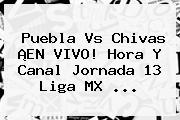 Puebla Vs Chivas ¡EN VIVO! Hora Y Canal <b>Jornada 13</b> Liga MX <b>...</b>